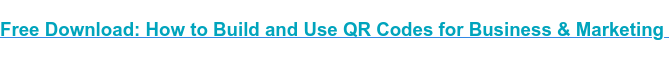 Free Download: How to Build and Use QR Codes for Business & Marketing&nbsp;